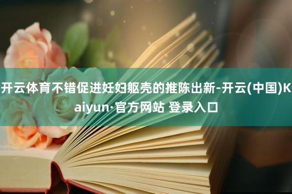 开云体育不错促进妊妇躯壳的推陈出新-开云(中国)Kaiyun·官方网站 登录入口